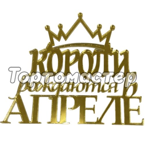 Топпер декоративный акриловый "Короли рождаются в апреле" Золото 10х9 см 
